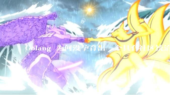 Golang 为何没孕育出一个具有社区统治力的框架？