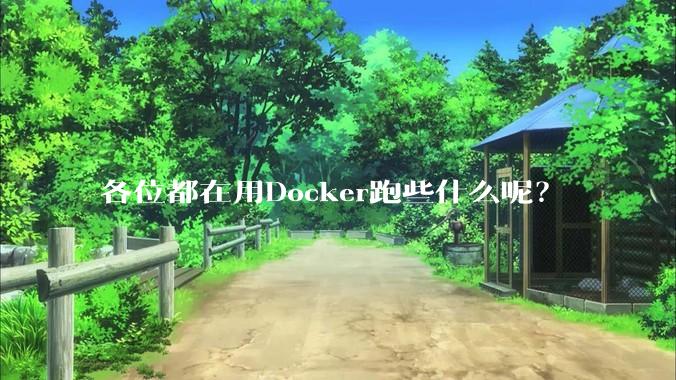 各位都在用Docker跑些什么呢？