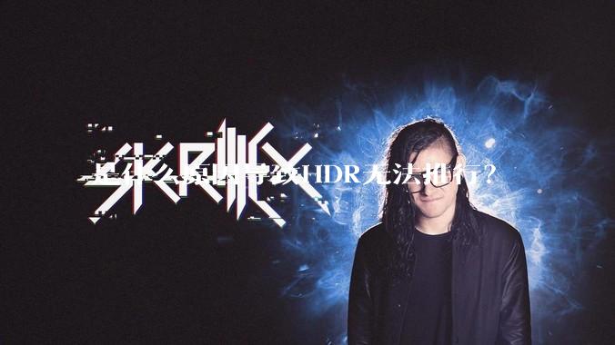 是什么原因导致HDR无法推行？
