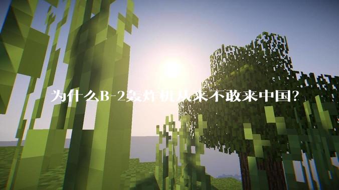 为什么B-2轰炸机从来不敢来中国？