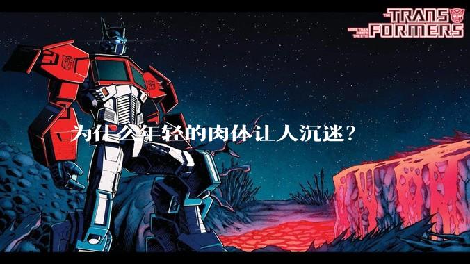为什么年轻的肉体让人沉迷？