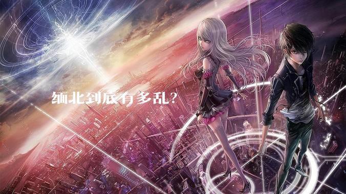 缅北到底有多乱？