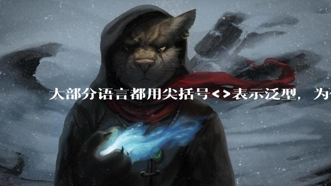 大部分语言都用尖括号<>表示泛型,为什么golang要标新立异用中括号?
